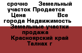 срочно!    Земельный участок!Продается! › Цена ­ 1 000 000 - Все города Недвижимость » Земельные участки продажа   . Красноярский край,Талнах г.
